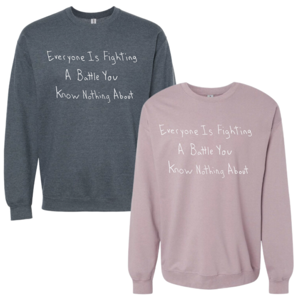 Everyone Is Fighting A Battle You Know Nothing About Crewneck