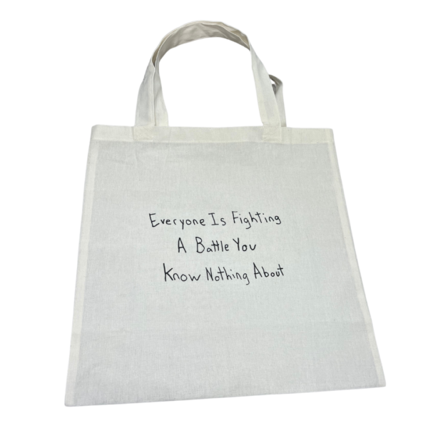 Everyone Is Fighting A Battle You Know Nothing About Tote Bag